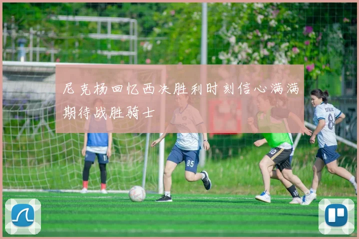 尼克杨回忆西决胜利时刻信心满满期待战胜骑士