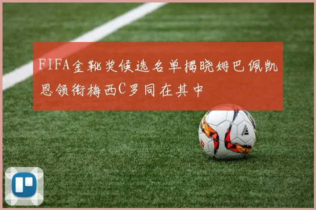 FIFA金靴奖候选名单揭晓姆巴佩凯恩领衔梅西C罗同在其中