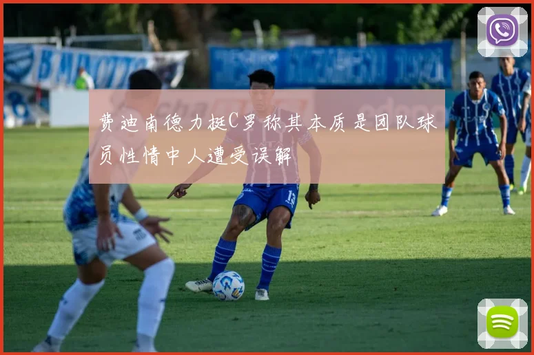 费迪南德力挺C罗称其本质是团队球员性情中人遭受误解